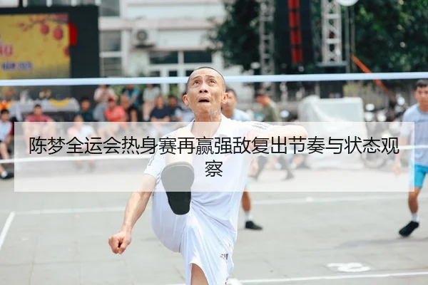 陈梦全运会热身赛再赢强敌复出节奏与状态观察 - yabo